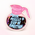 Pour Myself a Cup of Ambition Holographic Sticker