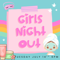 Girls Night Out - Tuesday July 14th.