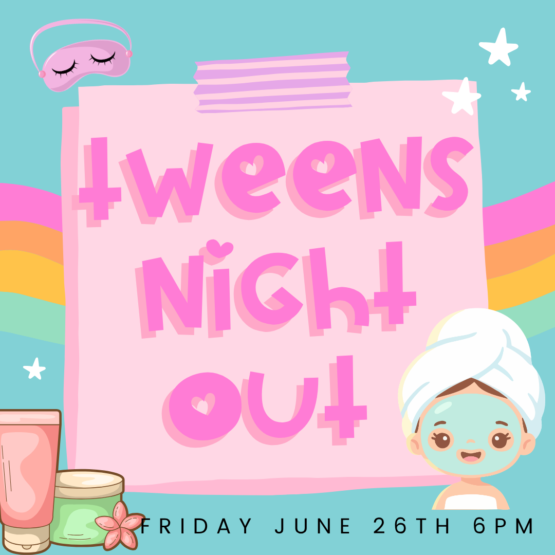 Tweens Night Out - Friday June 26th